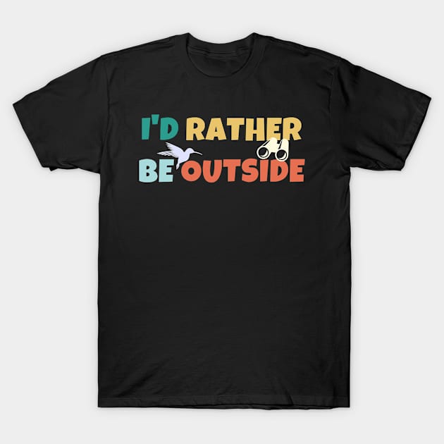 I'd Rather Be Outside Hummingbird Birdwatcher T-Shirt by Little Duck Designs